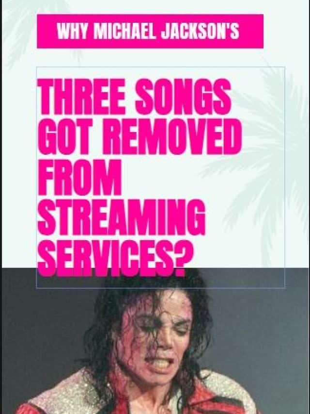 Why Michael Jackson’s Three Songs Got Removed From Streaming Services?